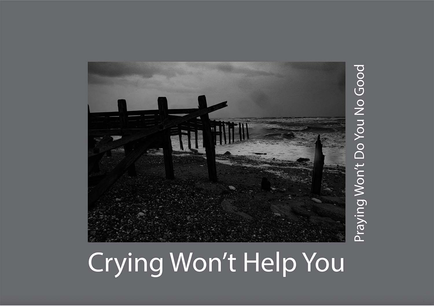 Crying Won't Help You, Praying Won't Do You No Good
